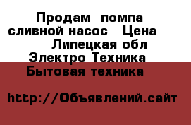 Продам (помпа) сливной насос › Цена ­ 850 - Липецкая обл. Электро-Техника » Бытовая техника   